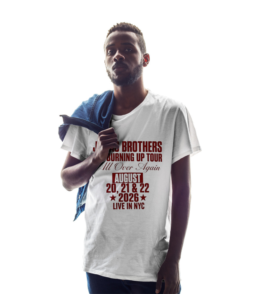 Jonas Brothers The Burning Up Tour All Over Again August 20 21 22 2026 Live In NYC T-Shirt