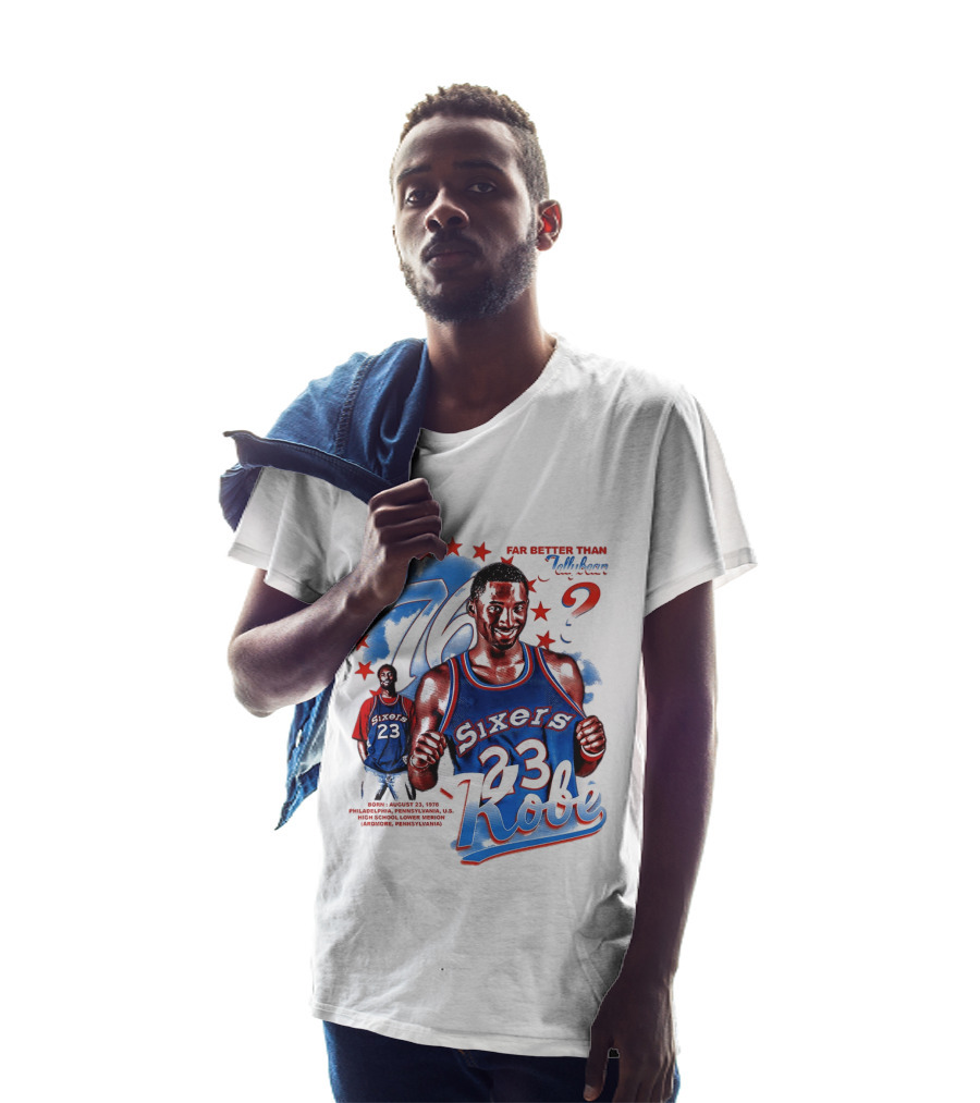 Philadelphia Sixers 23 Kobe Born August 23 1978 Far Better Than Jellybean T-Shirt