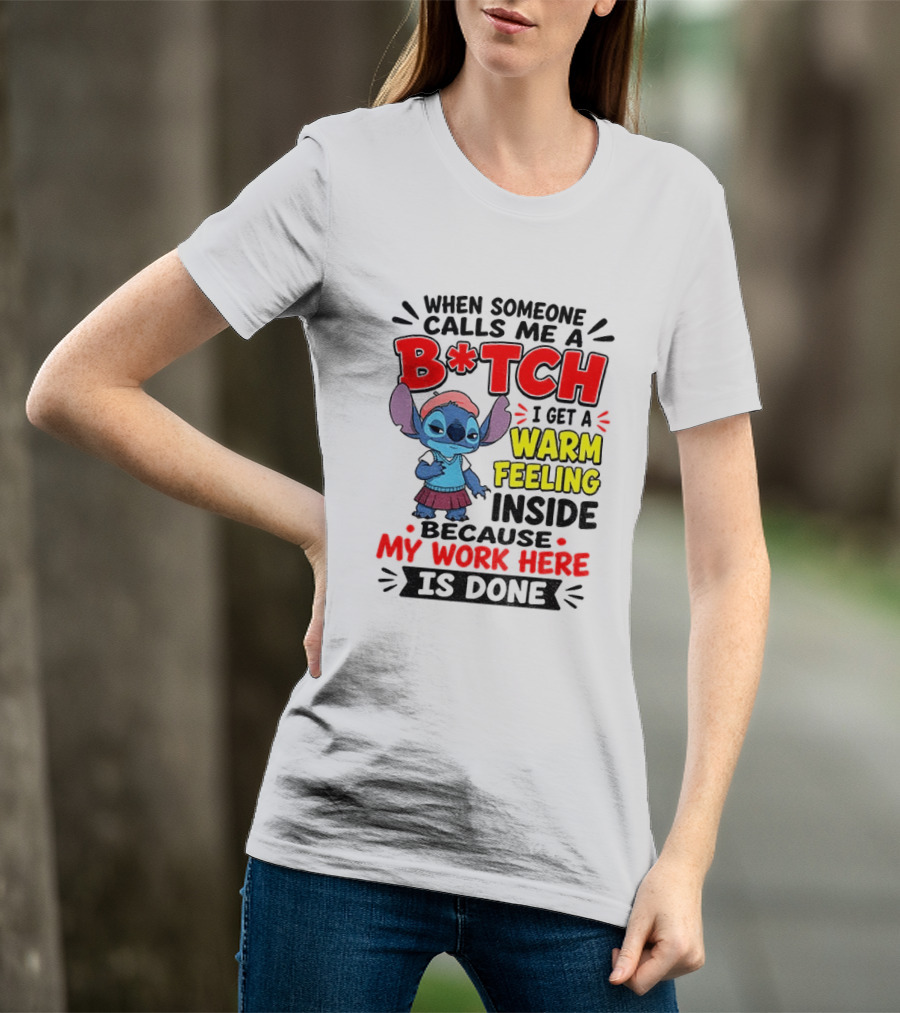 Stitch Cartoon When Someone Calls Me A B*tch I Get A Warm Feeling Inside Because My Work Here Is Done T-Shirt