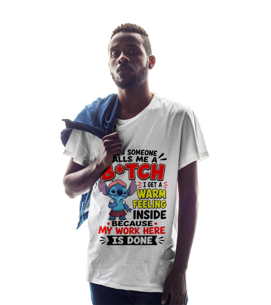 Stitch Cartoon When Someone Calls Me A B*tch I Get A Warm Feeling Inside Because My Work Here Is Done T-Shirt