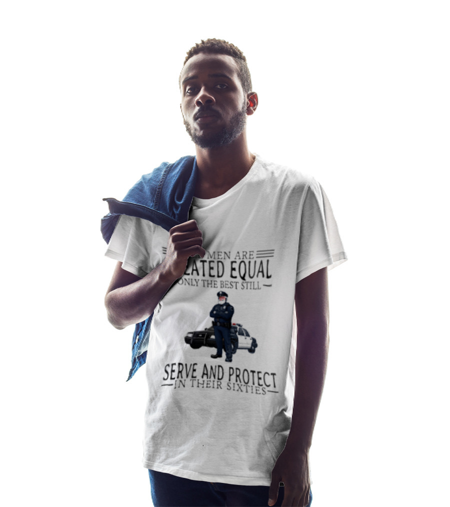 All Men Are Created Equal Only The Best Serve And Protect In Their Sixties Police Officer T-Shirt