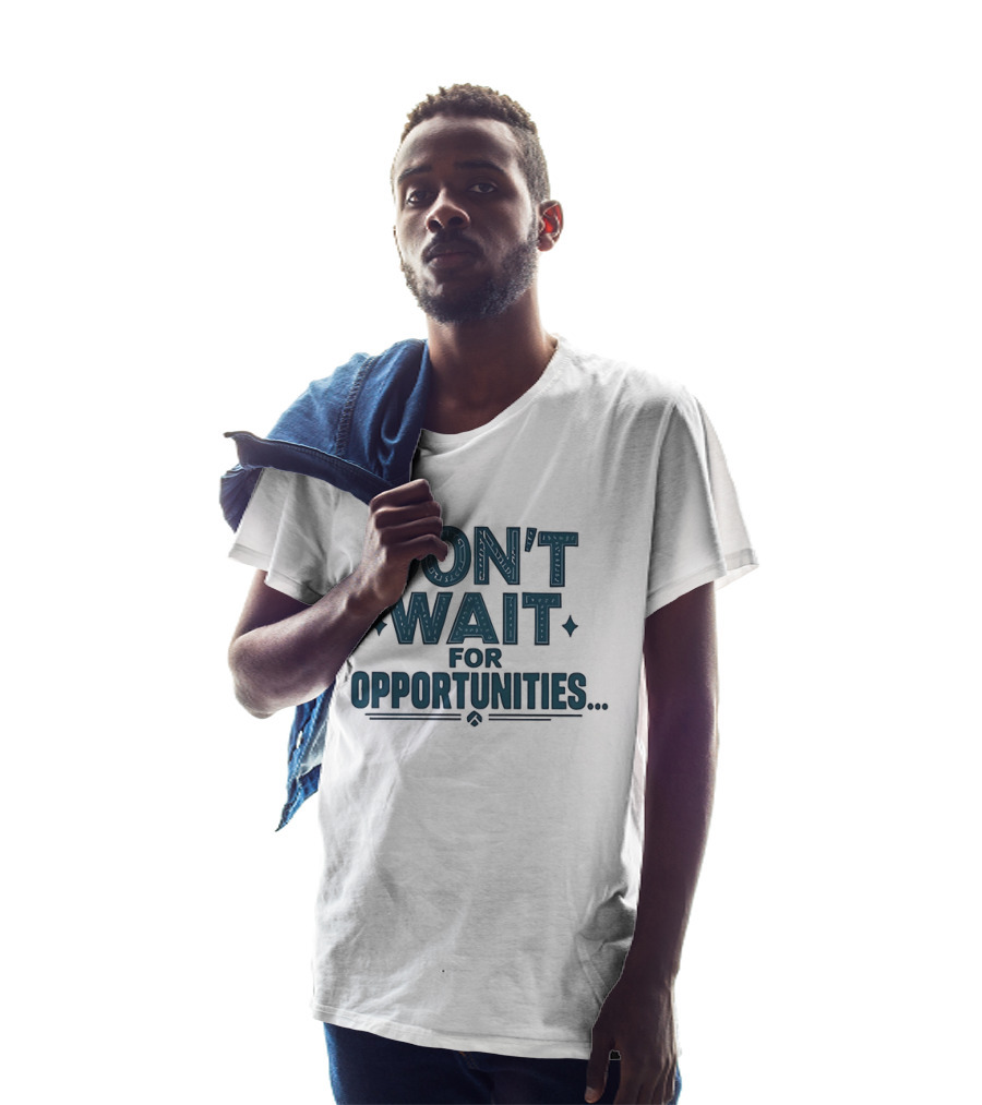 Don't Wait For Opportunities Motivational Phrase T-Shirt