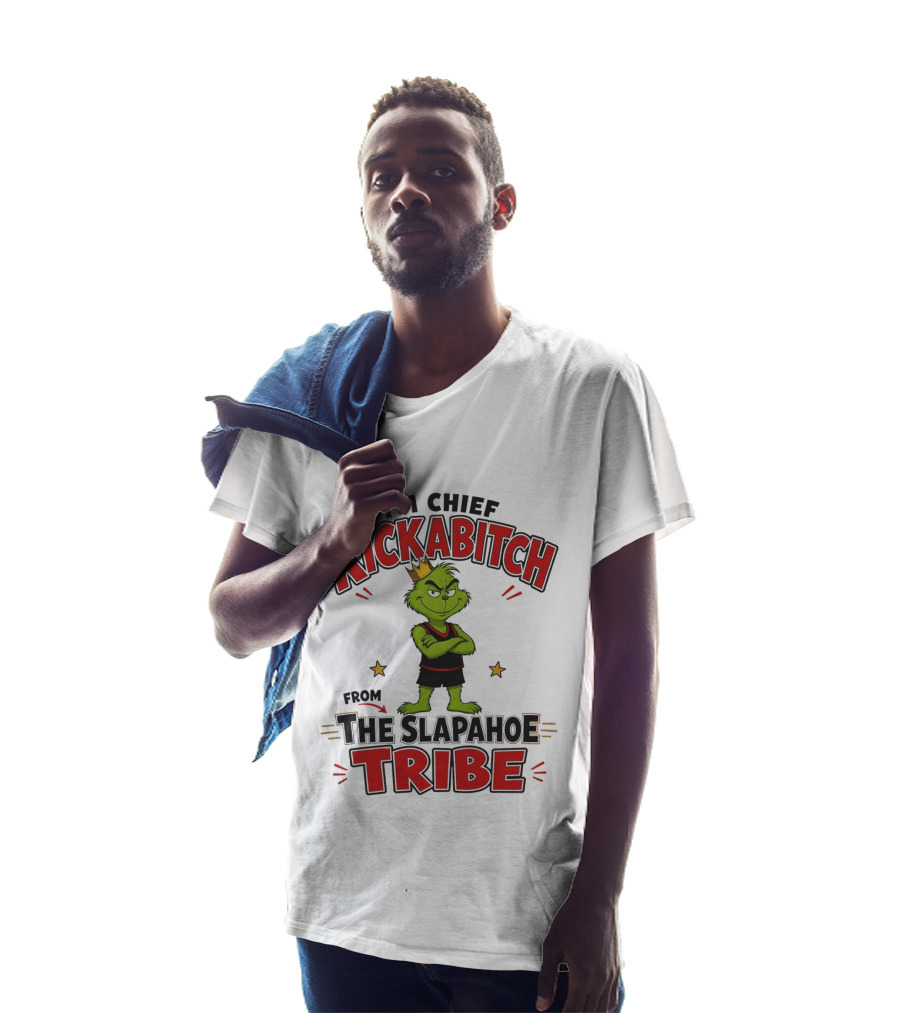 I'm Chief Kickabitch The Grinch Slapahoe Tribe T-Shirt