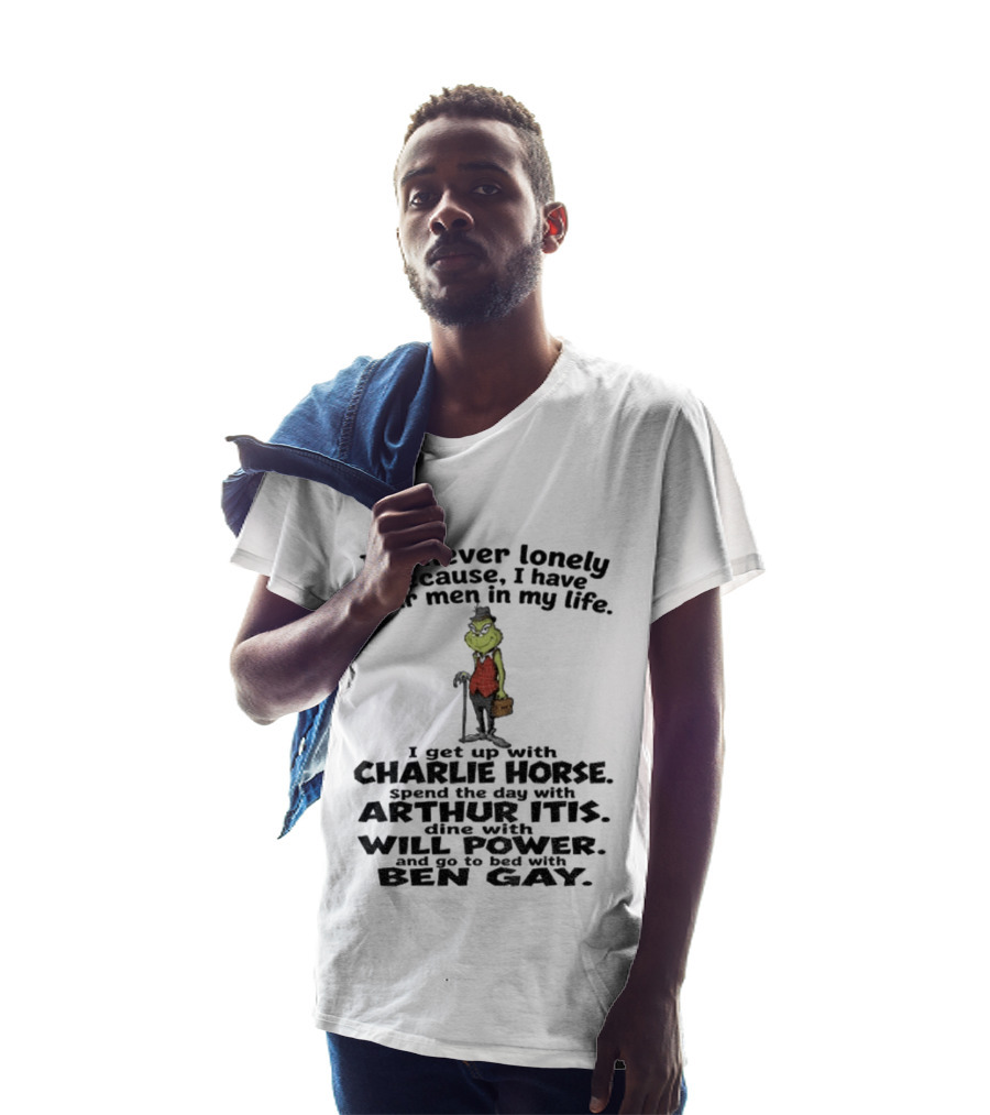 I'm Never Lonely Because I Have Four Men Charlie Horse Arthur Itis Will Power Ben Gay Grinch T-Shirt