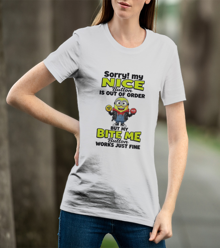 Sorry My Nice Button Is Out Of Order But My Bite Me Button Works Just Fine Minion T-Shirt