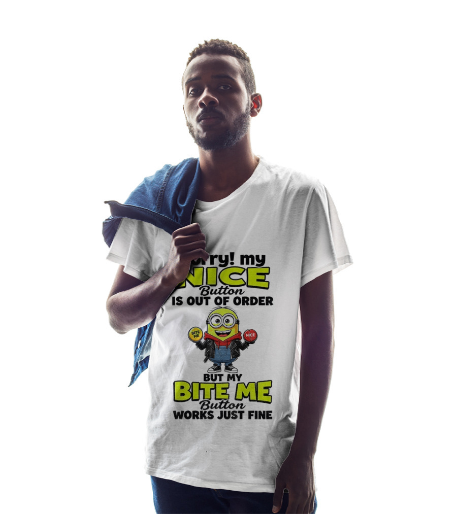 Sorry My Nice Button Is Out Of Order But My Bite Me Button Works Just Fine Minion T-Shirt