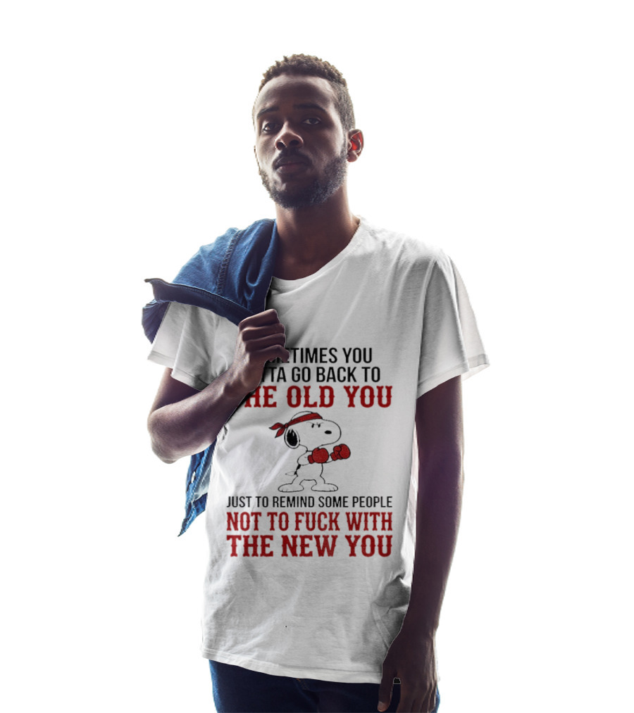 Snoopy Sometimes You Gotta Go Back To The Old You Not To Mess With The New You T-Shirt