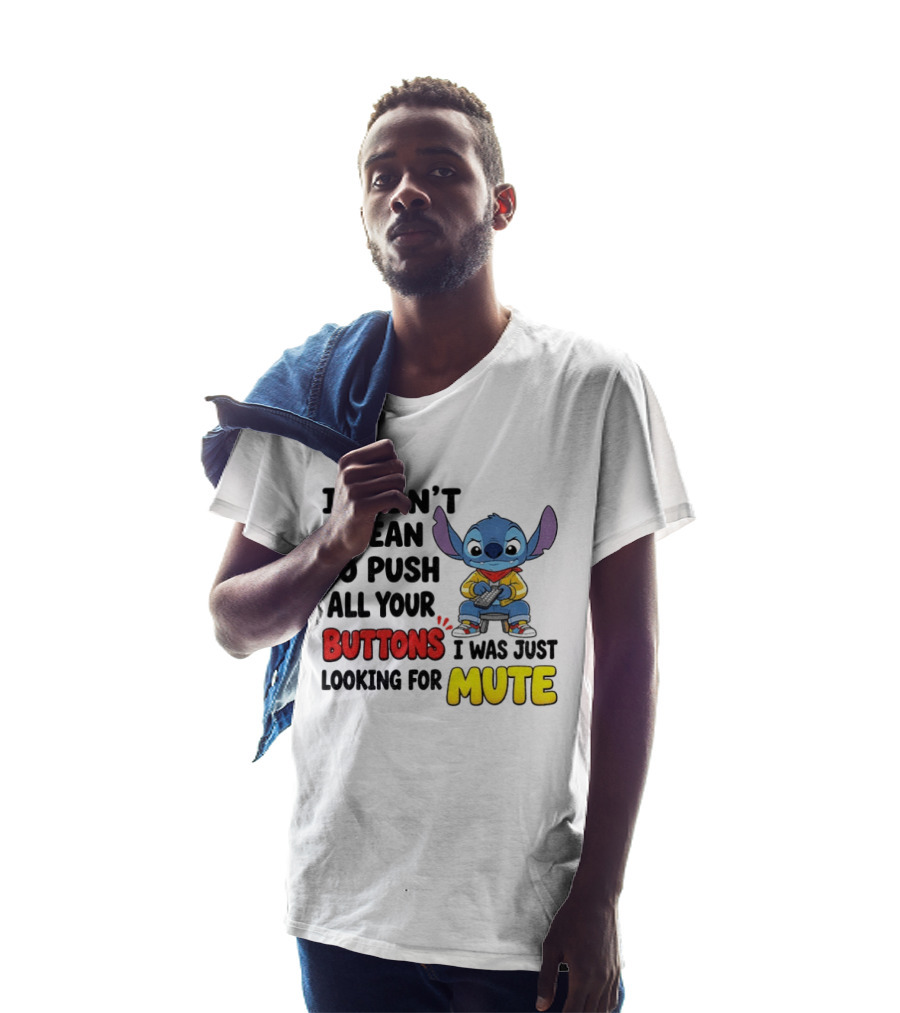 Stitch I Didn't Mean To Push All Your Buttons I Was Just Looking For Mute T-Shirt