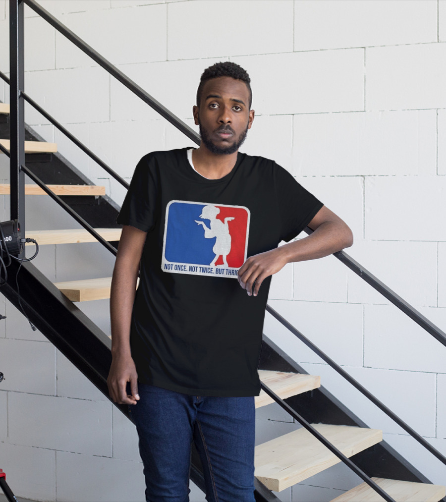 MLB Parody Not Once Not Twice But Thrice T-Shirt