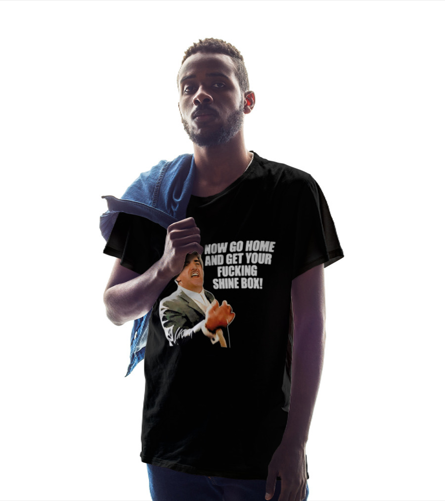 Now Go Home And Get Your Fucking Shine Box Quote Goodfellas Billy Batts Scene T-Shirt
