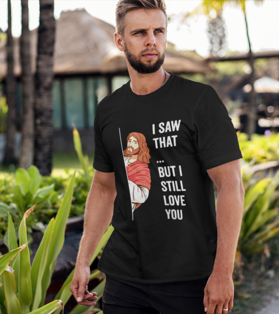 I Saw That But I Still Love You Jesus Humor Christianity T-Shirt