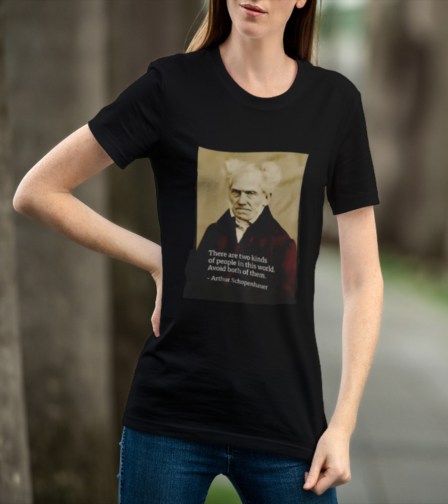 Arthur Schopenhauer There Are Two Kinds Of People Avoid Both Philosophy T-Shirt