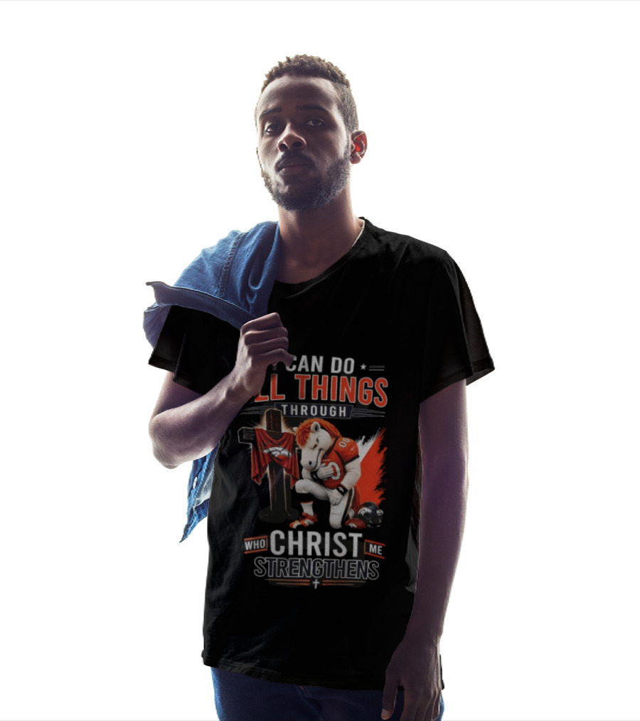 I Can Do All Things Through Christ Who Strengthens Me Denver Broncos Mascot And Cross T-Shirt