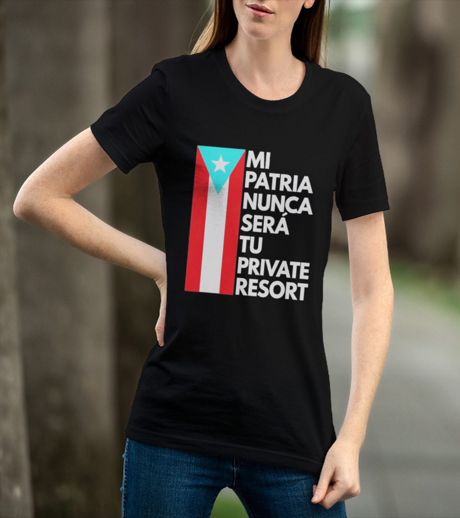 Mi Patria Nunca Será Tu Private Resort Puerto Rican Flag T-Shirt