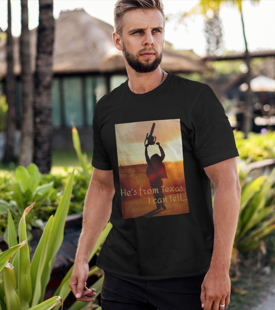Texas Chainsaw Leatherface He's From Texas I Can Tell Chainsaw T-Shirt