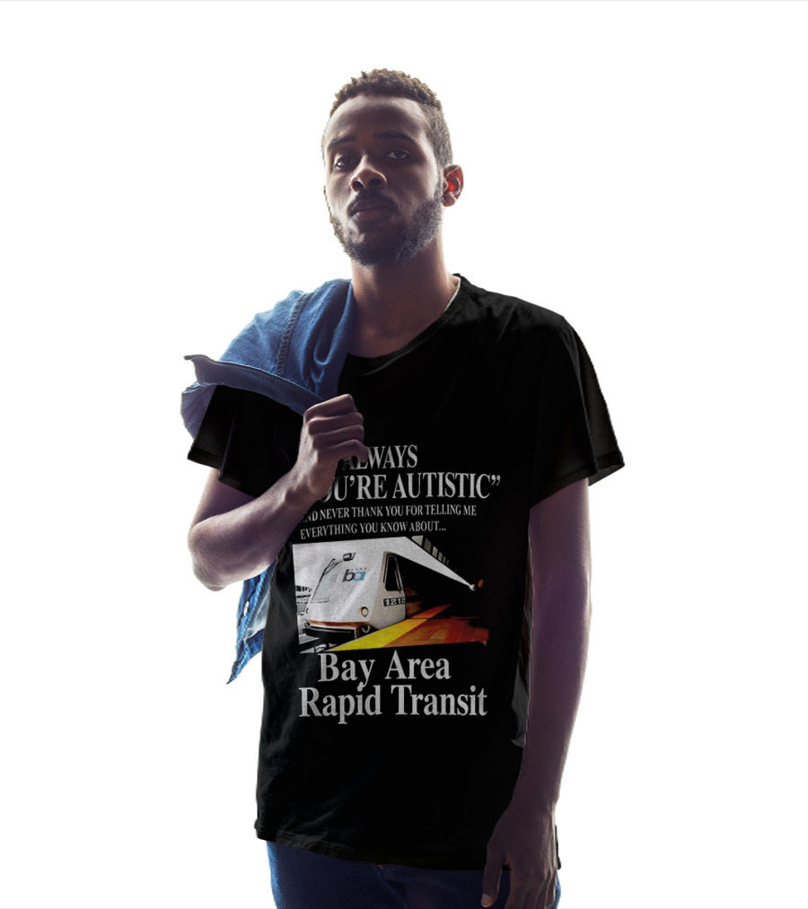 Bay Area Rapid Transit It's Always You're Autistic Train Reference T-Shirt