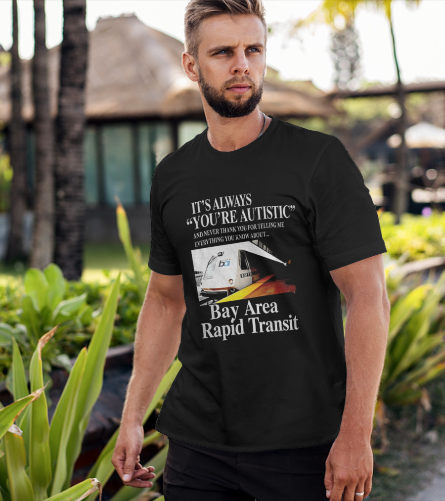 Bay Area Rapid Transit It's Always You're Autistic Train Reference T-Shirt