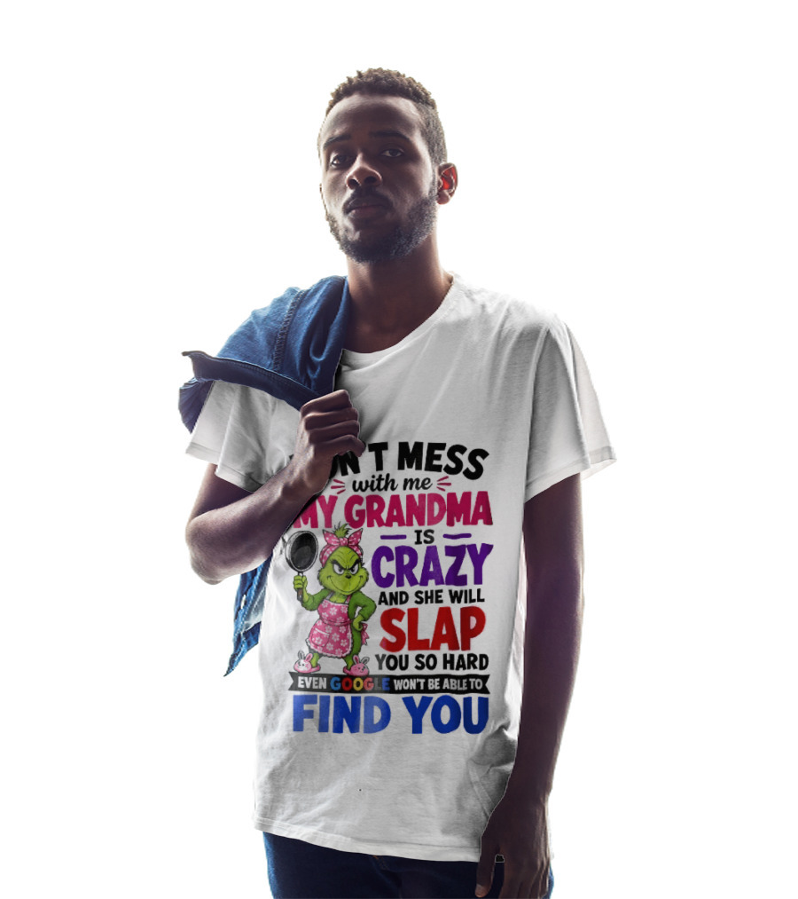 Don't Mess With Me My Grandma Is Crazy She Will Slap You So Hard Even Google Won't Be Able To Find You Grinch Frying Pan T-Shirt