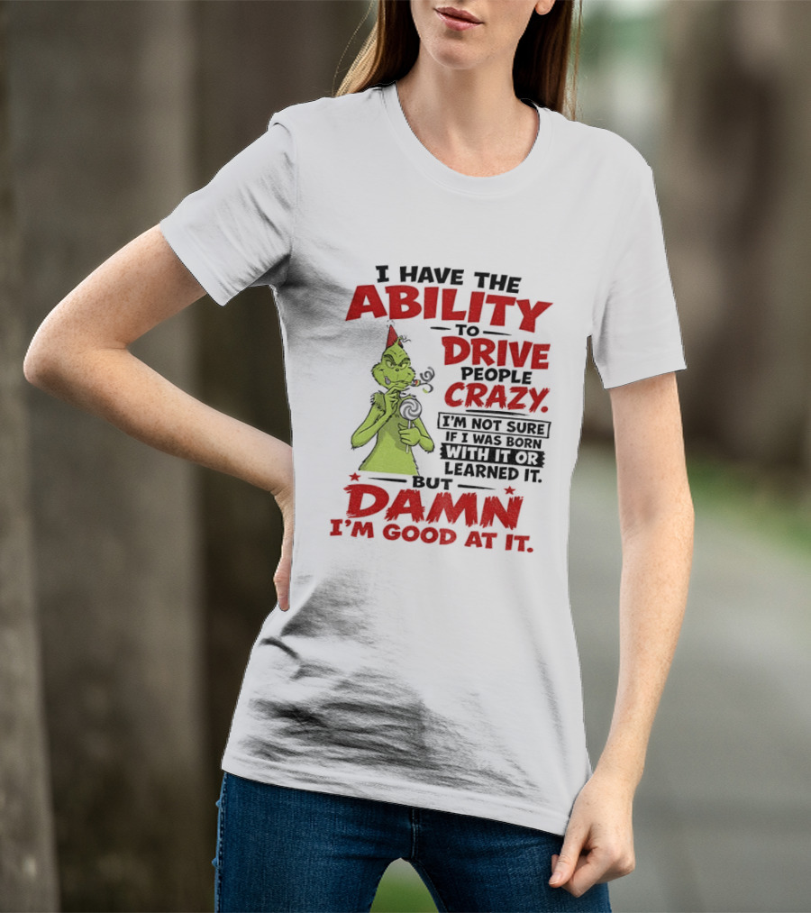 Grinch Ability To Drive People Crazy Damn I'm Good At It T-Shirt
