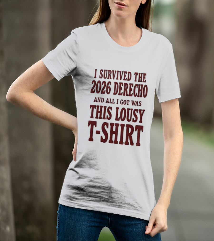 I Survived The 2026 Derecho And All I Got Was This Lousy T T-Shirt