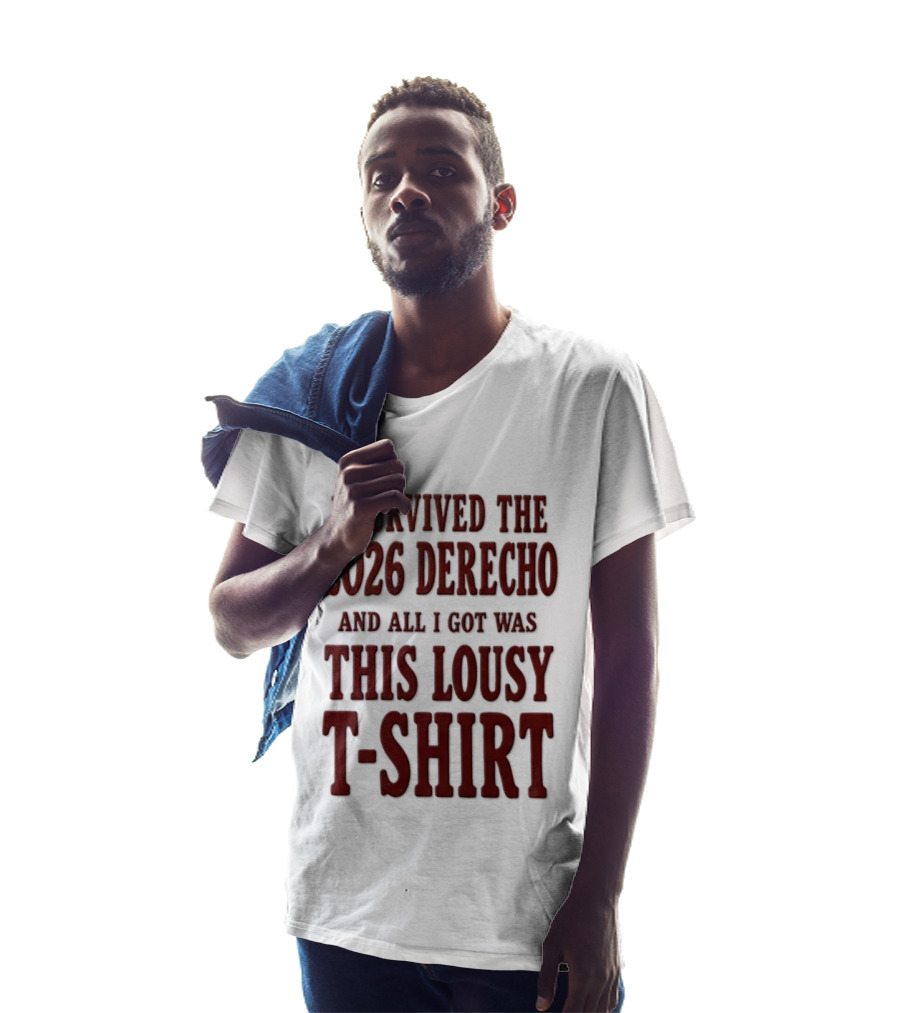 I Survived The 2026 Derecho And All I Got Was This Lousy T T-Shirt