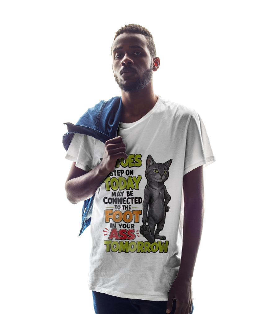 The Toes You Step On Today May Be Connected To The Foot In Your Ass Tomorrow Cartoon Grey Cat Paw T-Shirt
