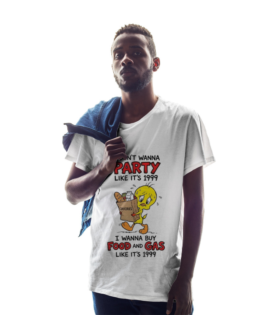I Don't Wanna Party Like It's 1999 I Wanna Buy Food And Gas Tweety Bird Groceries T-Shirt