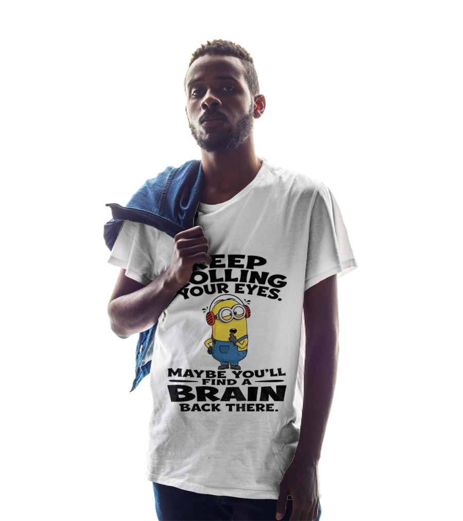 Minion Keep Rolling Your Eyes Maybe You'll Find A Brain Back There Sarcasm T-Shirt