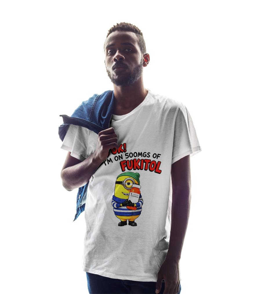 Minion It's Ok I'm On 500Mgs Of Fukitol T-Shirt
