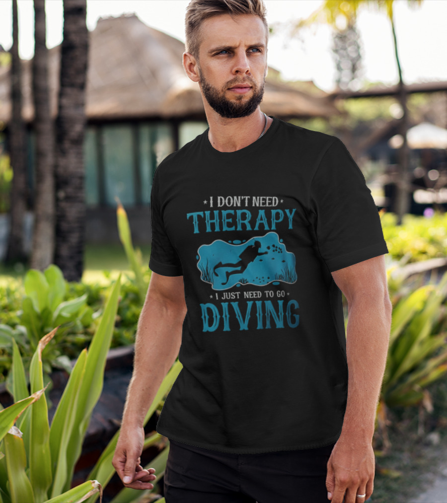 I Don't Need Therapy I Just Need To Go Diving Scuba Diver T-Shirt
