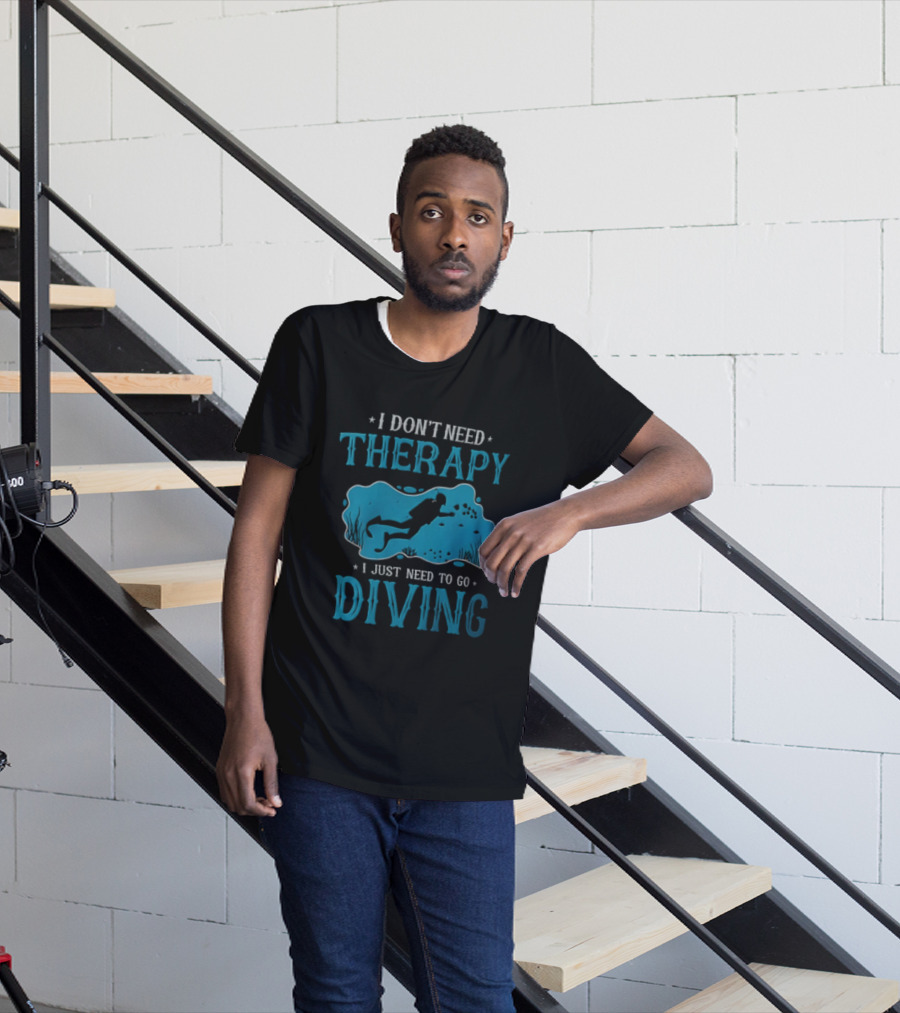 I Don't Need Therapy I Just Need To Go Diving Scuba Diver T-Shirt