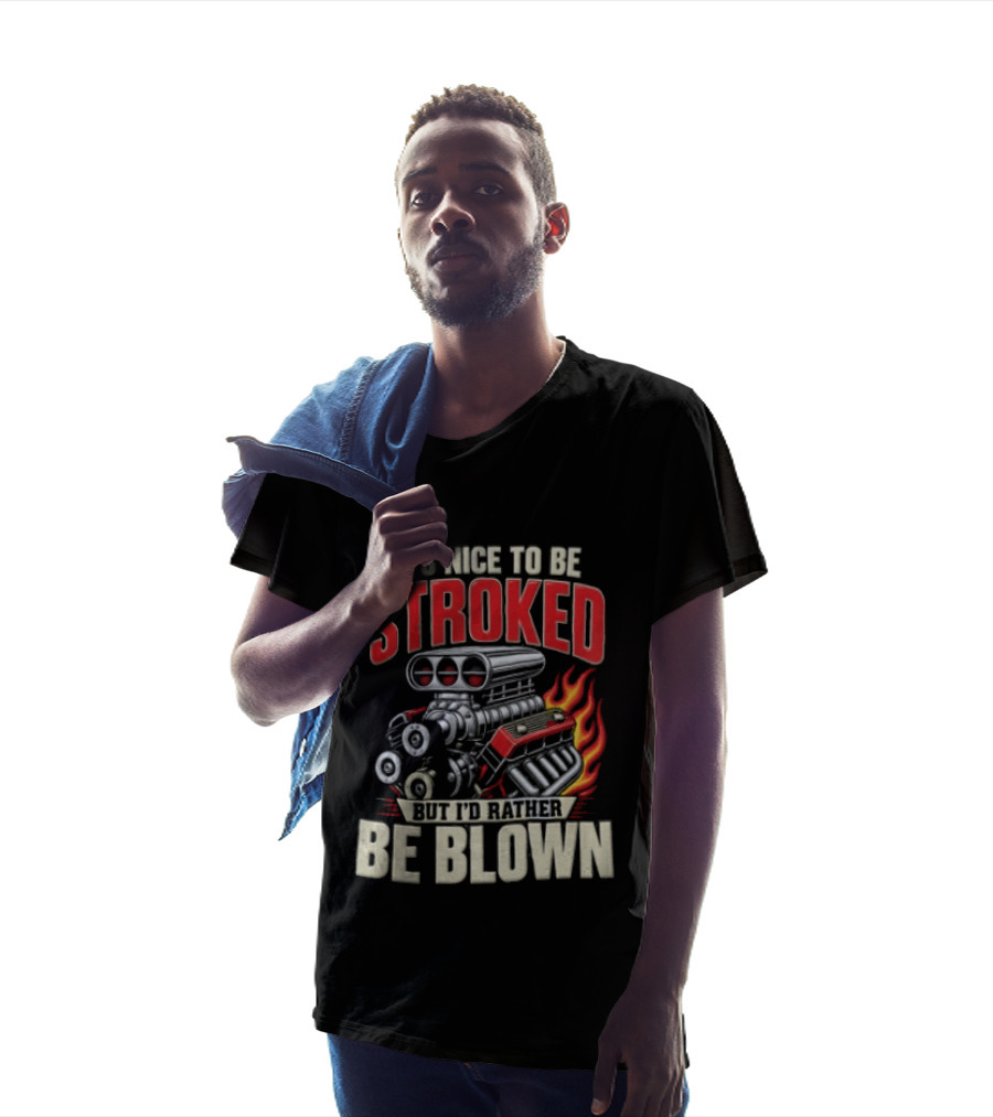It's Nice To Be Stroked But I'd Rather Be Blown Engine Hot Rod Flame T-Shirt