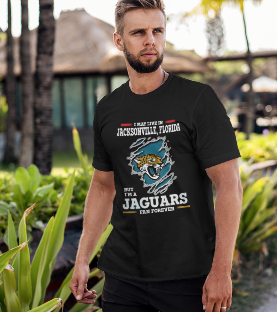 Jacksonville Florida I May Live Here But I'm A Jaguars Fan Forever T-Shirt