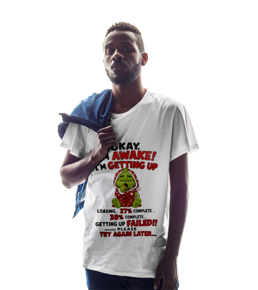 Okay Im Awake Getting Up Loading 27 Complete 38 Failed Please Try Again Later Baby Grinch T-Shirt