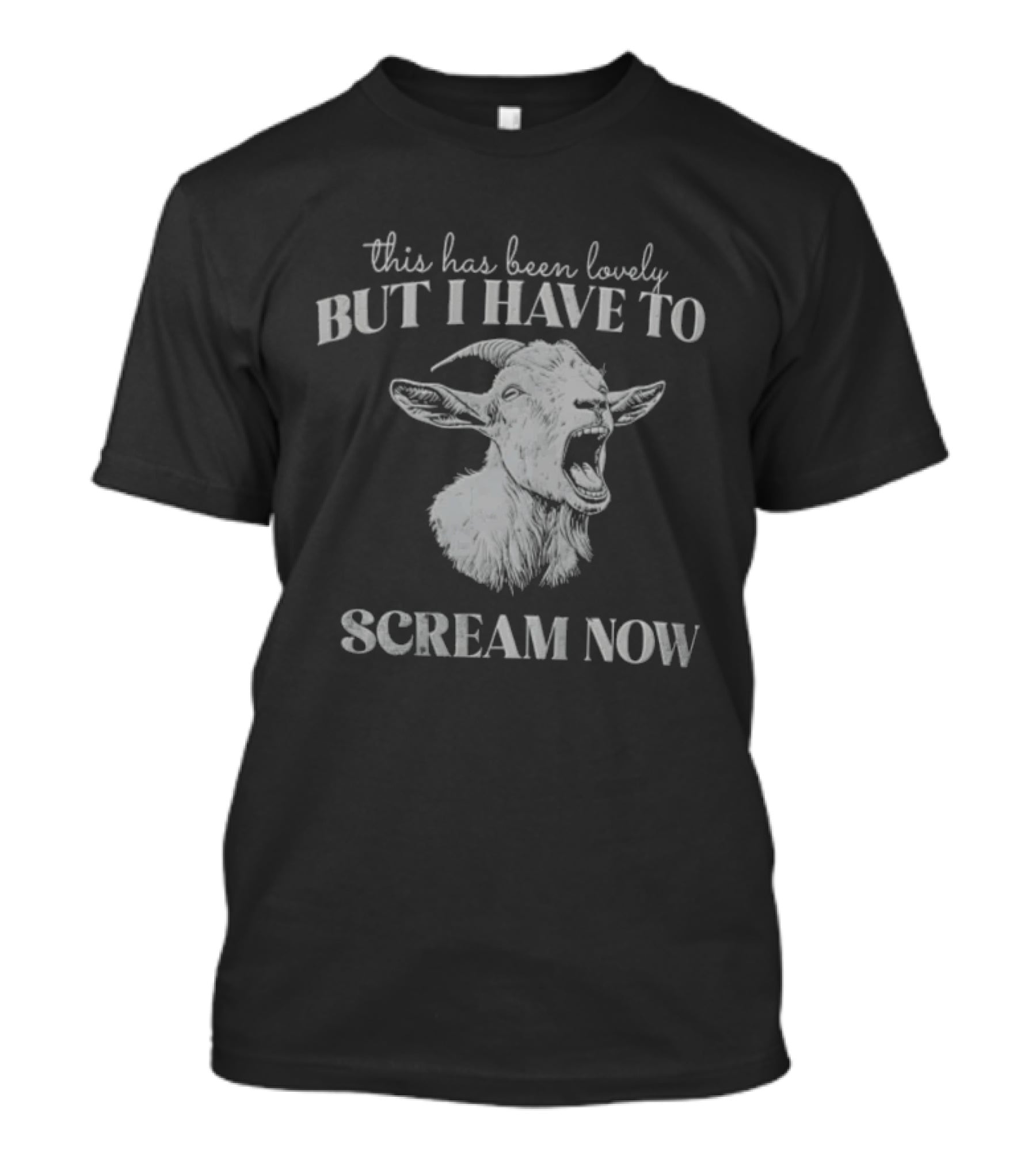 This Has Been Lovely But I Have To Scream Now Goat T-Shirt