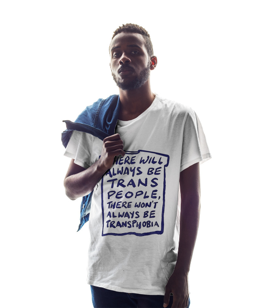 There Will Always Be Trans People There Won't Always Be Transphobia T-Shirt