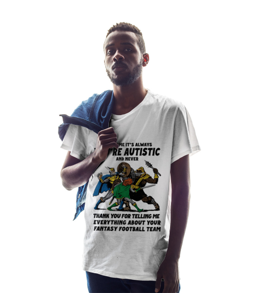 How Come It's Always You're Autistic Fantasy Football Team Heroes T-Shirt