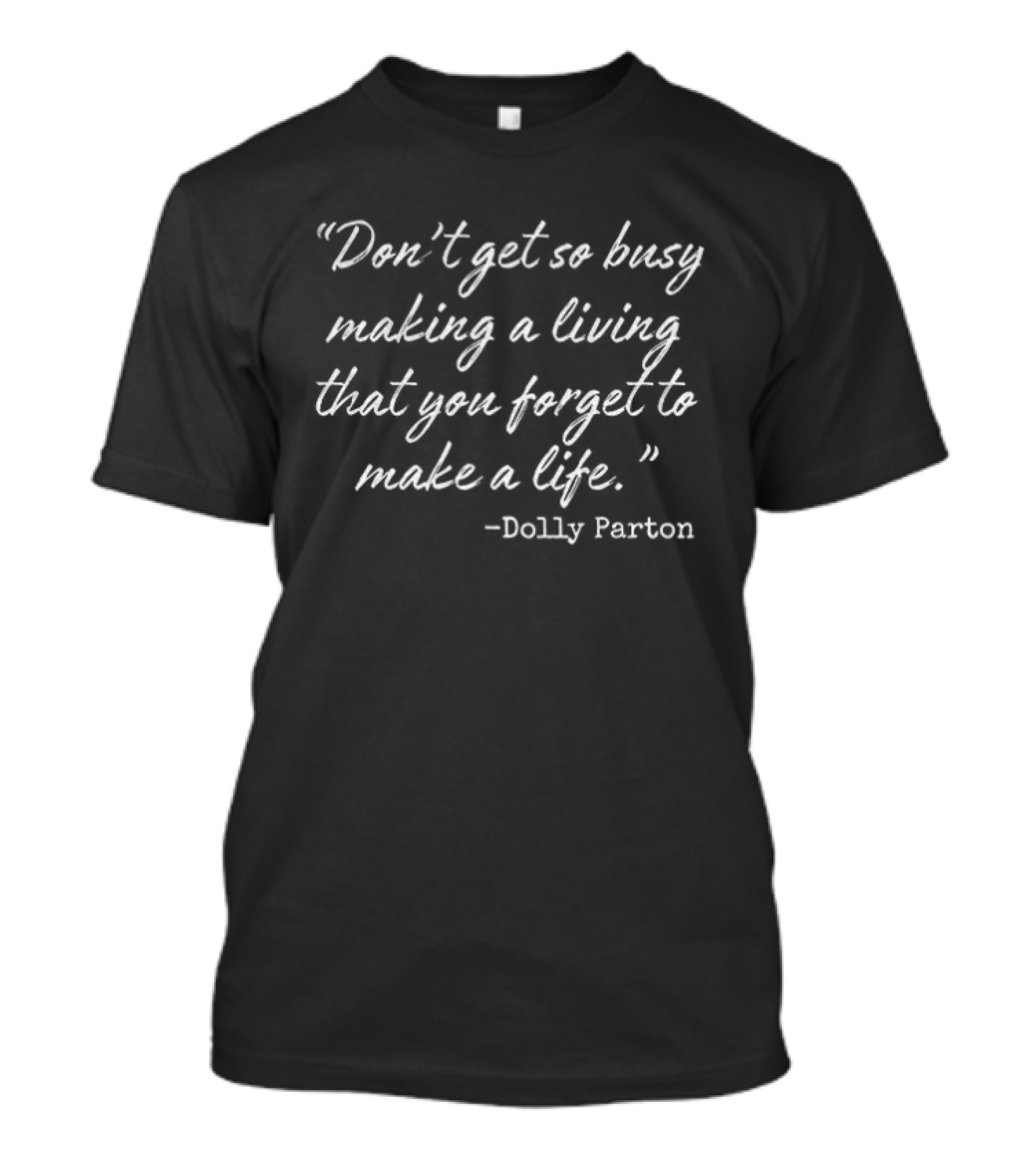 Dolly Parton Don't Get So Busy Making A Living That You Forget To Make A Life T-Shirt