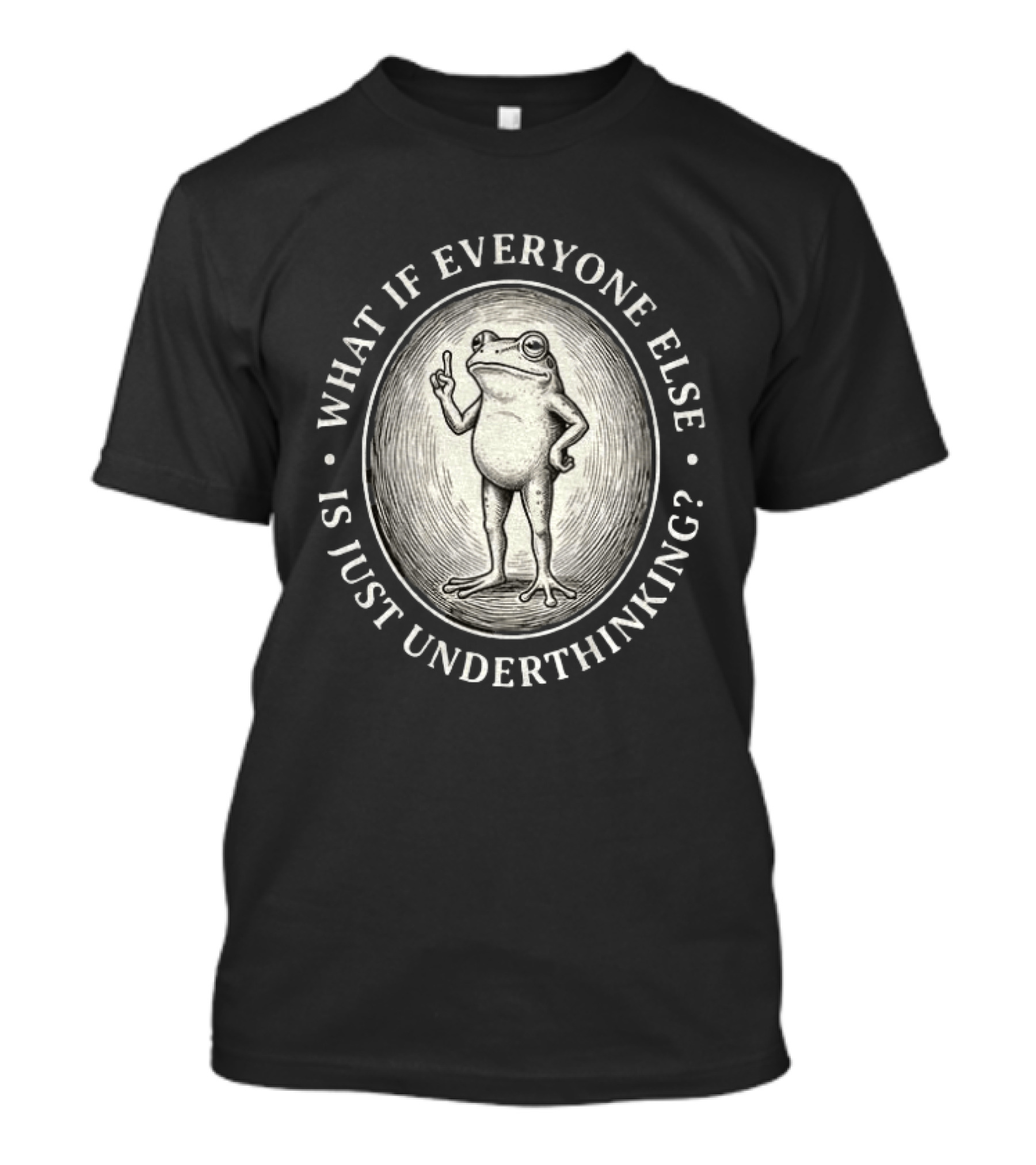 What If Everyone Else Is Just Underthinking Frog Animal Witty Existentialism T-Shirt