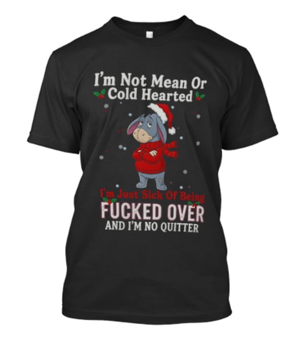 Eeyore I'm Not Mean Or Cold Hearted Just Sick Of Being Fucked Over And I'm No Quitter Holiday Sweater T-Shirt