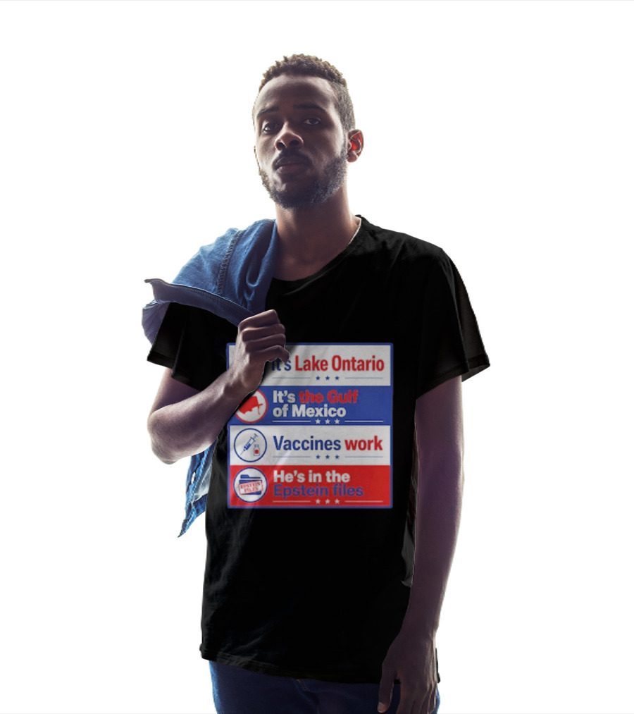 It's Lake Ontario It's The Gulf Of Mexico Vaccines Work He's In The Epstein Files T-Shirt