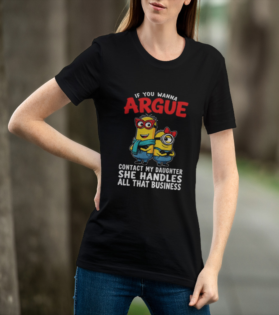 Minion If You Wanna Argue Contact My Daughter She Handles All That Business T-Shirt
