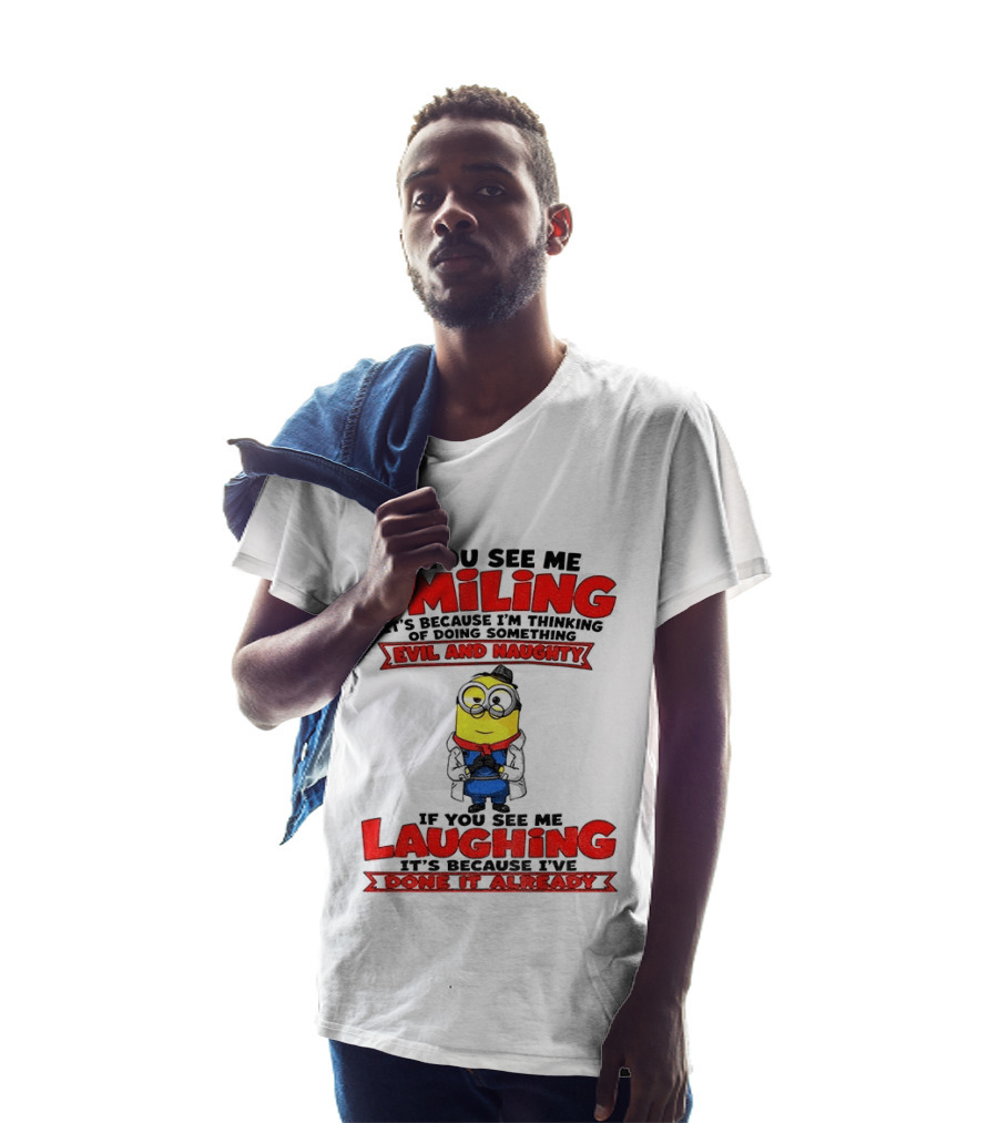 If You See Me Smiling Evil And Naughty Laughing Done It Already T-Shirt