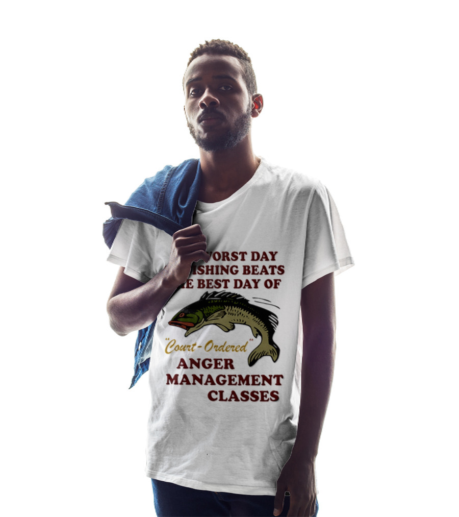 The Worst Day Of Fishing Beats The Best Day Of Court Ordered Anger Management Classes T-Shirt