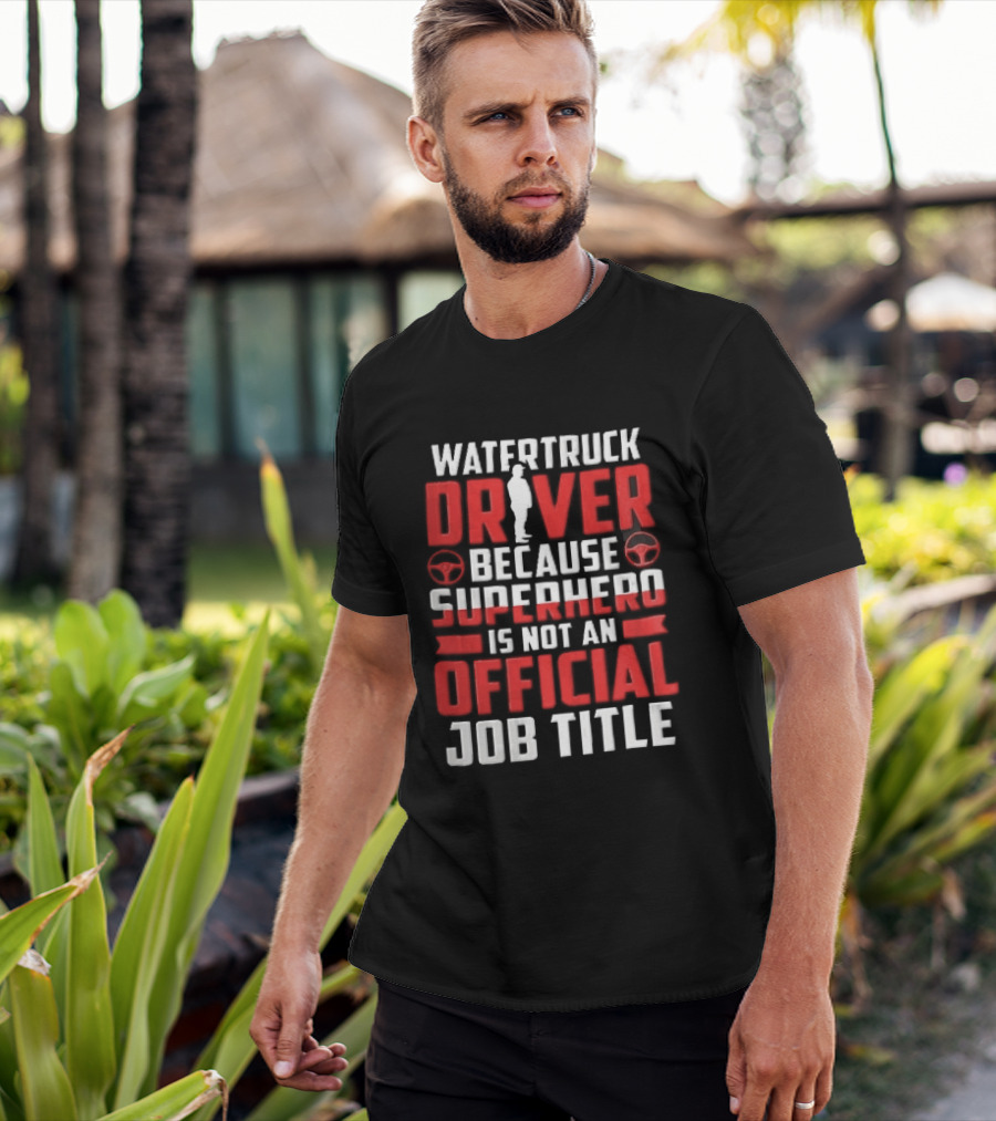 Watertruck Driver Because Superhero Is Not An Official Job Title Worker Steering Wheels T-Shirt