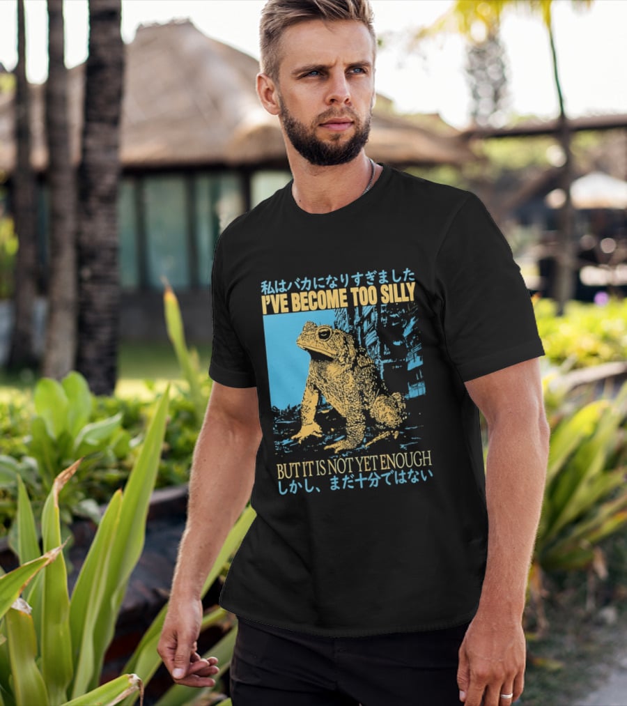 I've Become Too Silly Frog Graphic But It Is Not Yet Enough Japanese T-Shirt