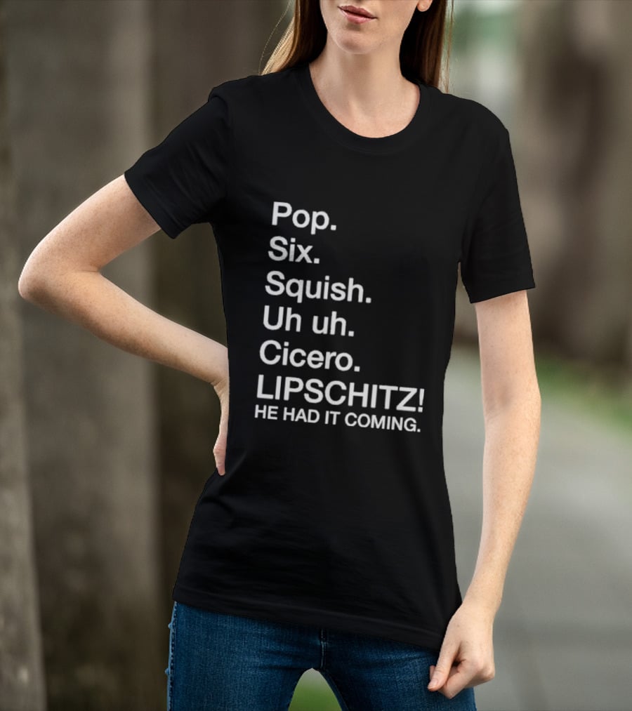Chicago Pop Six Squish Uh Uh Cicero Lipschitz He Had It Coming T-Shirt