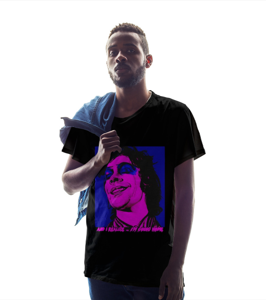 Dr. Frank N Furter Tim Curry Rocky Horror Picture Show And I Realize I'm Going Home T-Shirt