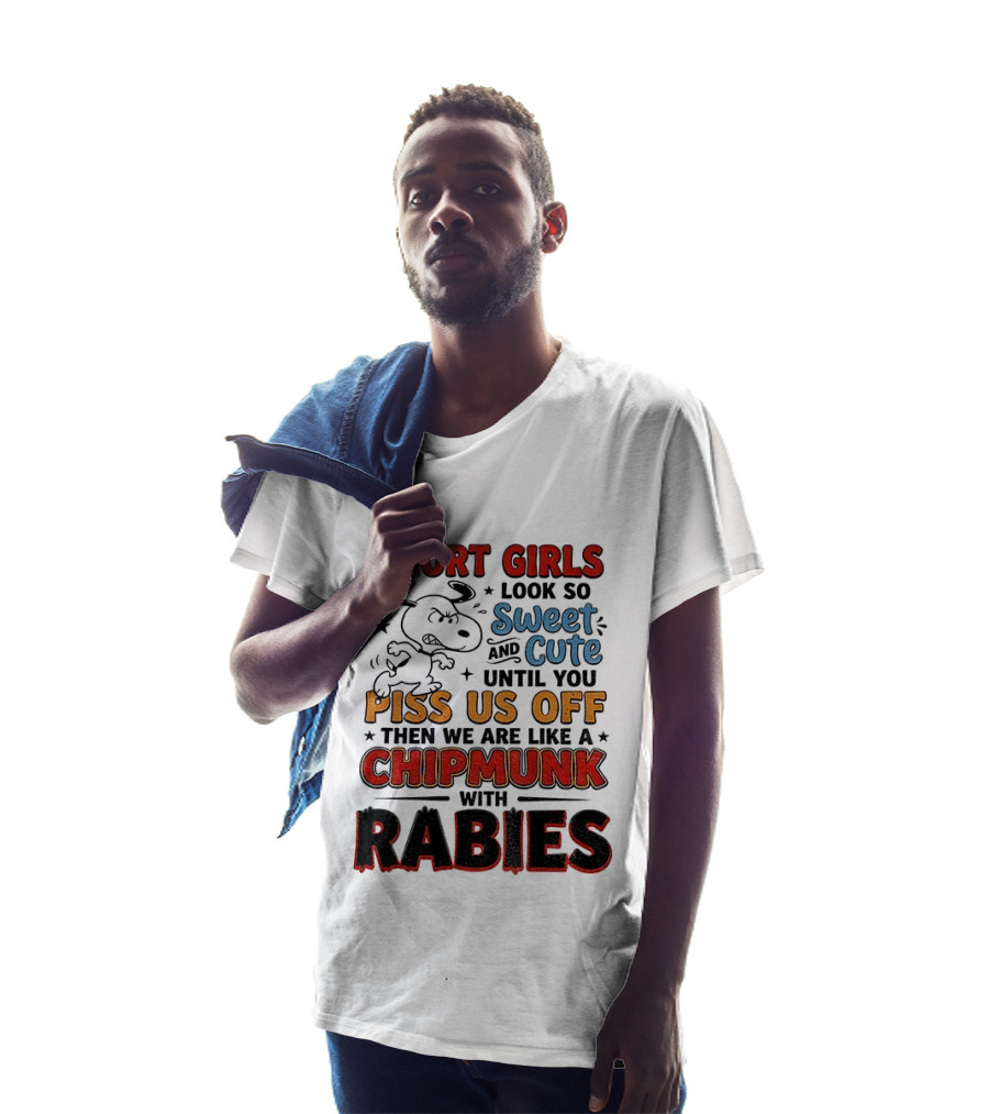 Short Girls Look So Sweet And Cute Until You Piss Us Off Then We Are Like A Chipmunk With Rabies T-Shirt