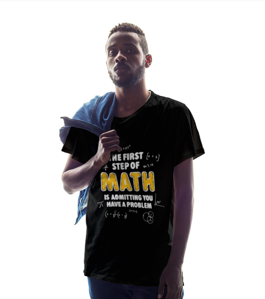The First Step Of Math Is Admitting You Have A Problem Funny Math Humor T-Shirt